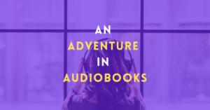 Read more about the article An Adventure in Audiobooks